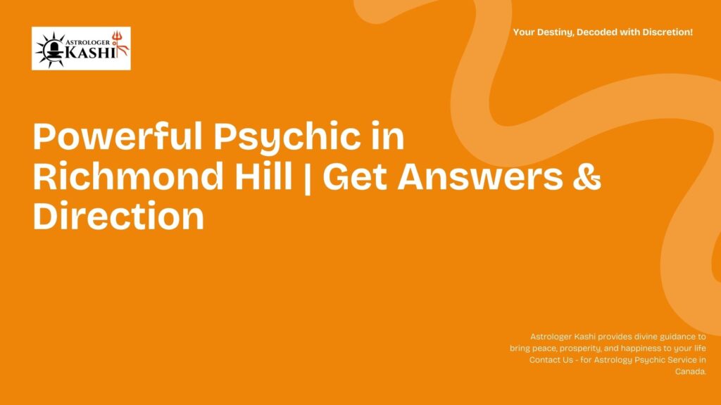 Powerful Psychic in Richmond Hill Get Answers & Direction